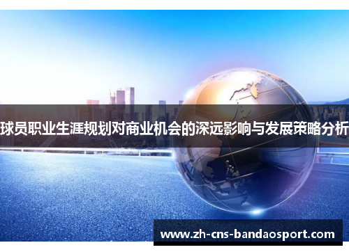 球员职业生涯规划对商业机会的深远影响与发展策略分析