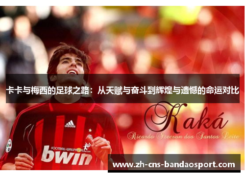 卡卡与梅西的足球之路：从天赋与奋斗到辉煌与遗憾的命运对比