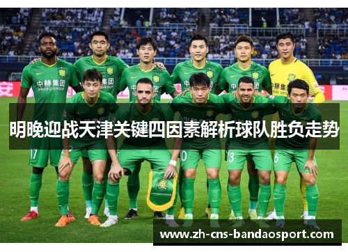 明晚迎战天津关键四因素解析球队胜负走势