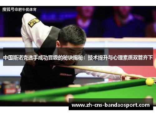 中国斯诺克选手成功晋级的秘诀揭秘：技术提升与心理素质双管齐下