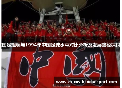 国足现状与1994年中国足球水平对比分析及发展路径探讨
