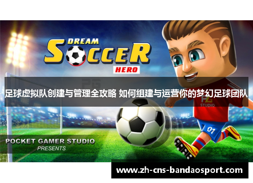 足球虚拟队创建与管理全攻略 如何组建与运营你的梦幻足球团队