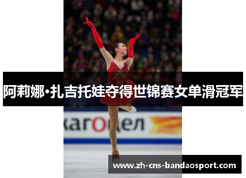 阿莉娜·扎吉托娃夺得世锦赛女单滑冠军